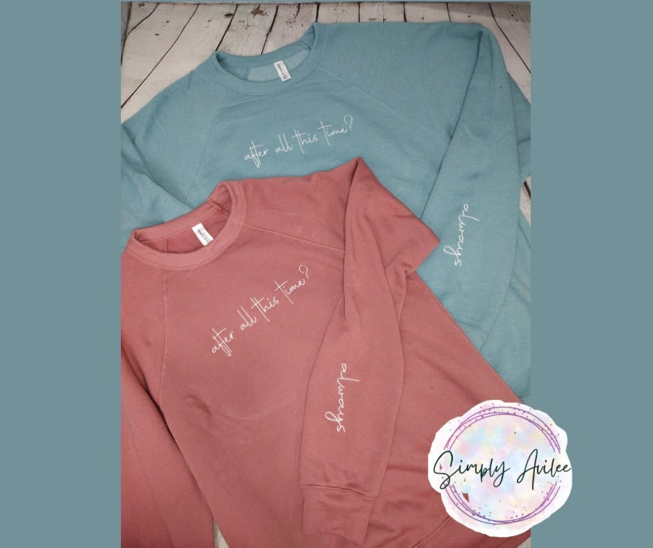 After All This Time? Always Embroidered Bella Canvas Sweatshirt